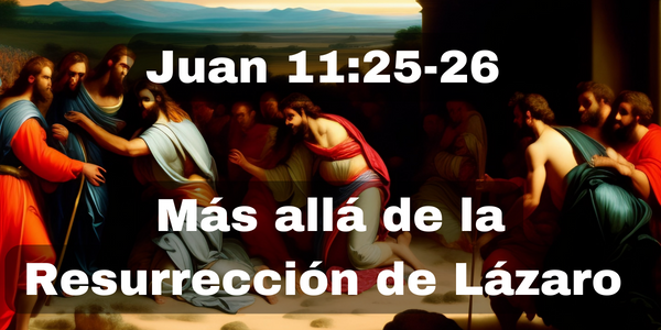 Juan 11 25-26 La resurrección de lázaro