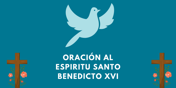Una oración al espíritu santo benedicto XVI