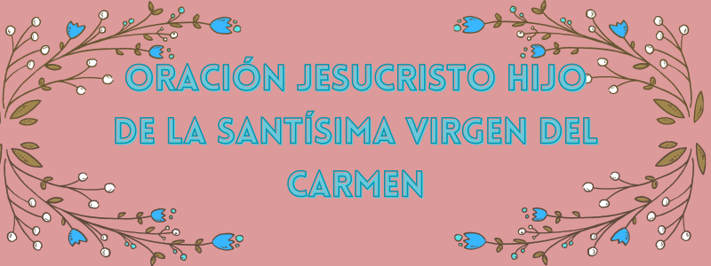 Jesucristo Hijo de la Santísima Virgen del Carmen